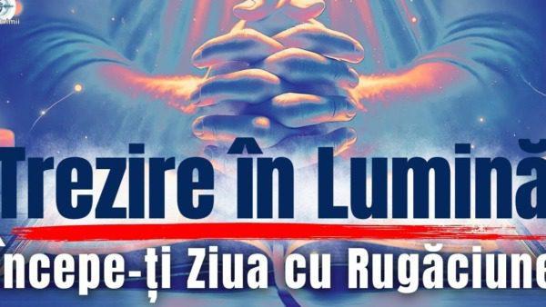Rugăciunea de dimineață: Întâmpină ziua cu credință și recunoștință - Rugăciuni de Mulțumire și Iertare